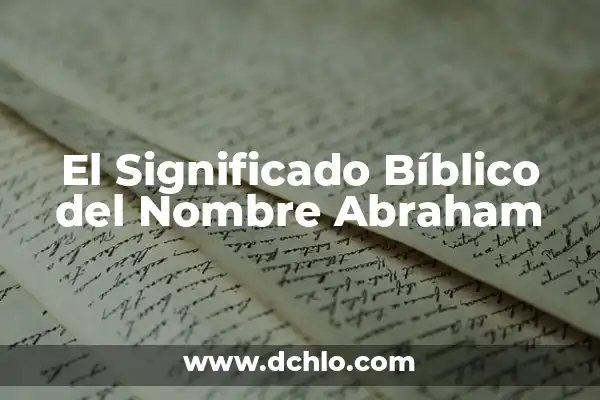 El Significado Bíblico del Nombre Héctor 6 El Significado Bíblico del Nombre Abraham