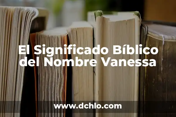 Significado Bíblico del Nombre Alexander 6 El Significado Bíblico del Nombre Vanessa