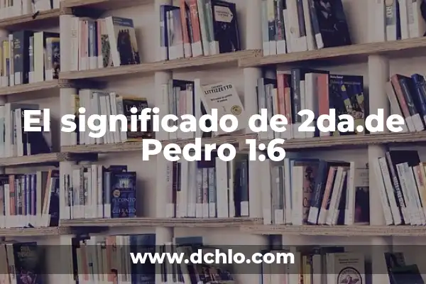 ¿Puedo trabajar con 16 años? Empleos y oportunidades para jóvenes 5 El significado de 2da.de Pedro 1:6
