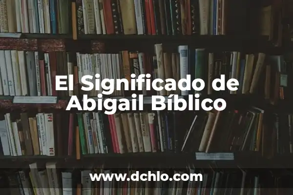Significado de Someterse en el Diccionario Bíblico 6 El Significado de Abigail Bíblico
