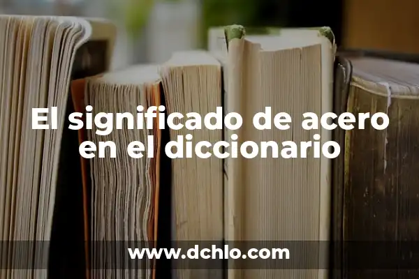 Tipos de Aura y Su Significado 6 El significado de acero en el diccionario