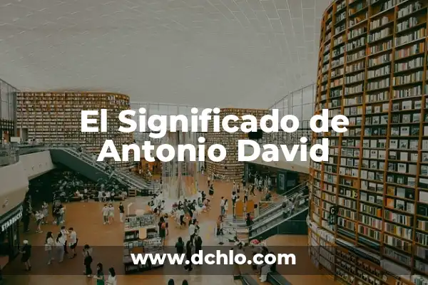 El Significado del Nombre de Antonio 5 El Significado de Antonio David