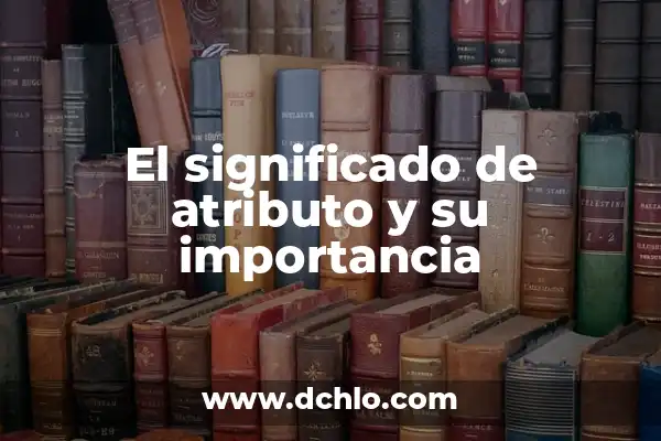 La importancia de las teorías del significado 8 El significado de atributo y su importancia