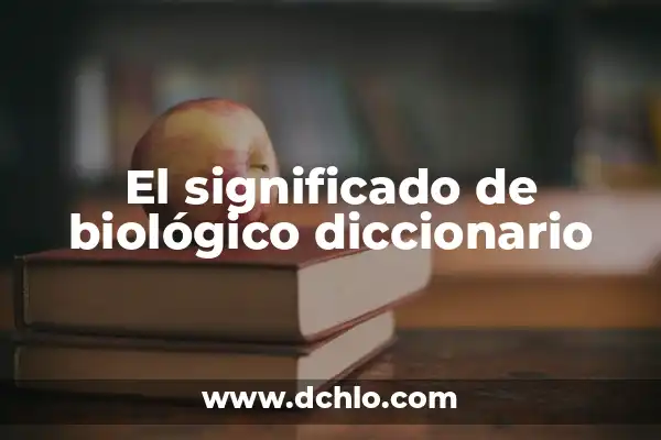 Clasificación de los Tipos de Sangre y su Significado Biológico 4 El significado de biológico diccionario