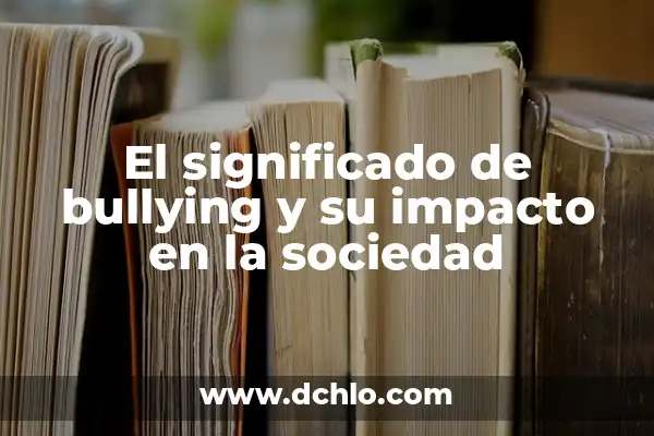 El Significado de Estereotipo y su Impacto en la Sociedad 7 El significado de bullying y su impacto en la sociedad