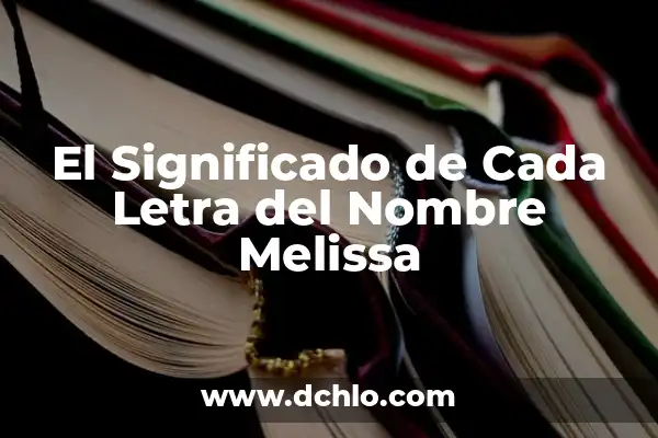 Felicidad: El Significado de Cada Letra 4 El Significado de Cada Letra del Nombre Melissa