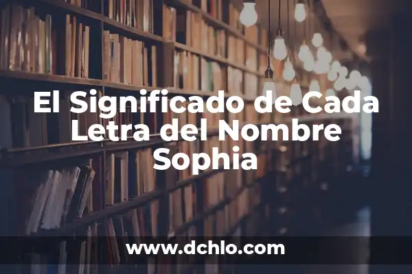 El Significado de Cada Letra del Nombre Melissa 7 El Significado de Cada Letra del Nombre Sophia