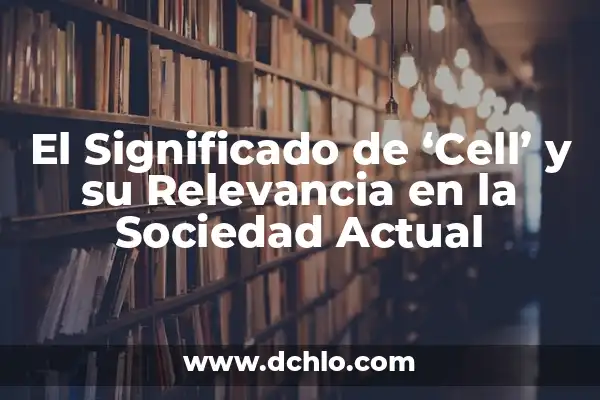 Significado del valor de compasión: Un valor esencial en la sociedad actual 4 El Significado de ‘Cell’ y su Relevancia en la Sociedad Actual