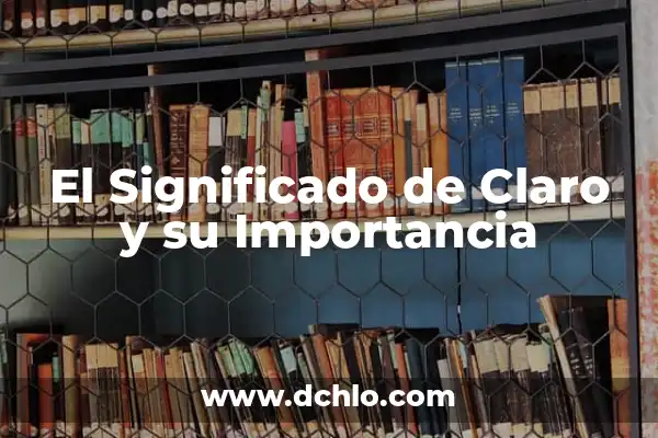 La importancia de las teorías del significado 3 El Significado de Claro y su Importancia
