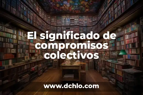 Ver Películas y Series Gratis en Castellano: ¡Accede a una Amplia Selección de Contenido en Línea! 4 El significado de compromisos colectivos