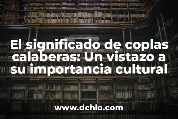 Significado y Ejemplo de Coplas: Guía Completa 7 El significado de coplas calaberas: Un vistazo a su importancia cultural