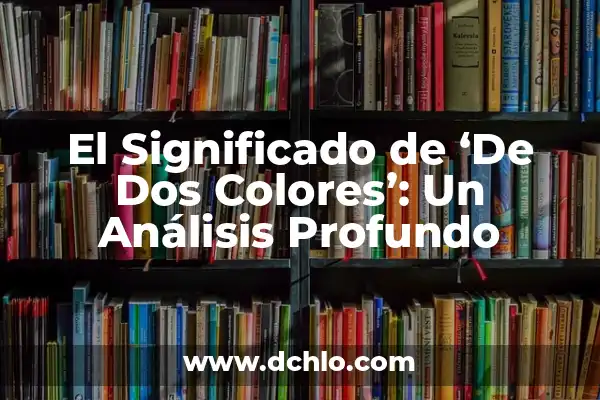Significado en Español de Logos: Un Concepto Profundo 3 El Significado de ‘De Dos Colores’: Un Análisis Profundo