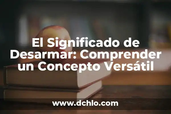 El significado de taiyari: Prepárate para comprender un concepto fundamental 5 El Significado de Desarmar: Comprender un Concepto Versátil