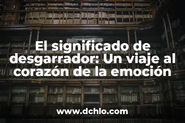 Melcocha o Melancolía: Un Viaje al Corazón de la Emoción 4 El significado de desgarrador: Un viaje al corazón de la emoción