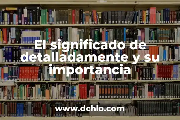 La importancia de las teorías del significado 4 El significado de detalladamente y su importancia