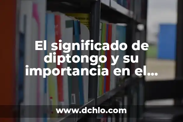 ¿Qué es un diptongo y un hiato en lingüística? 7 El significado de diptongo y su importancia en el lenguaje