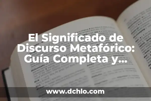 Explorando las Metáforas: Un Viaje al Corazón del Lenguaje 5 El Significado de Discurso Metafórico: Guía Completa y Detallada