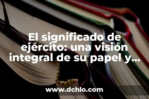 Memoria a Corto Plazo: Una Visión Integral 6 El significado de ejército: una visión integral de su papel y evolución