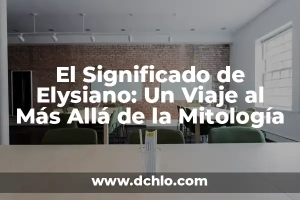 Michoacán, el significado más allá de la muerte 8 El Significado de Elysiano: Un Viaje al Más Allá de la Mitología