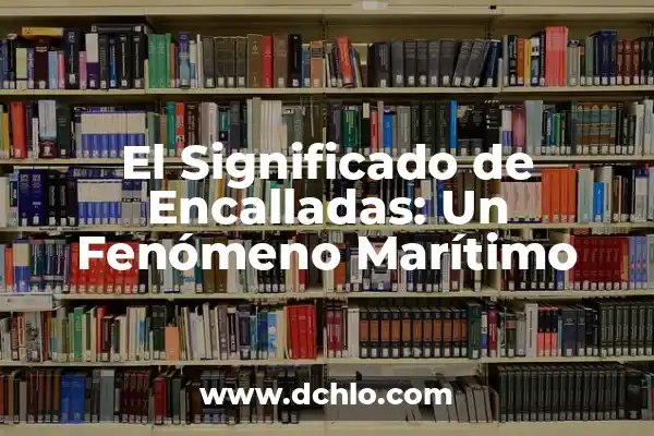 Encono en el ámbito marítimo 6 El Significado de Encalladas: Un Fenómeno Marítimo