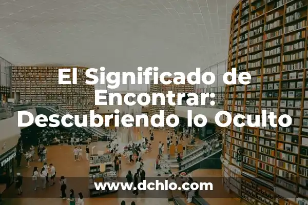 El Interprete de los Nombres: Descubre el Significado Oculto 3 El Significado de Encontrar: Descubriendo lo Oculto