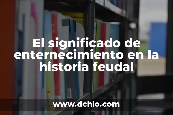 El significado de séquito y su importancia en la historia 6 El significado de enternecimiento en la historia feudal