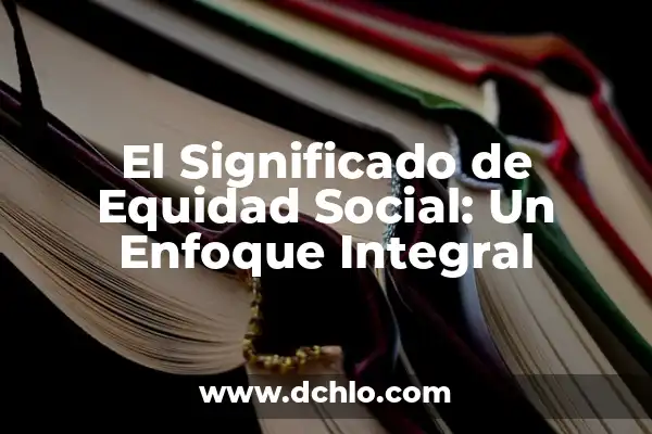 Imágenes del significado de equidad: Un enfoque visual de la justicia social 7 El Significado de Equidad Social: Un Enfoque Integral