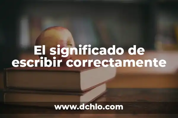 Cómo hacer definición correctamente 6 El significado de escribir correctamente