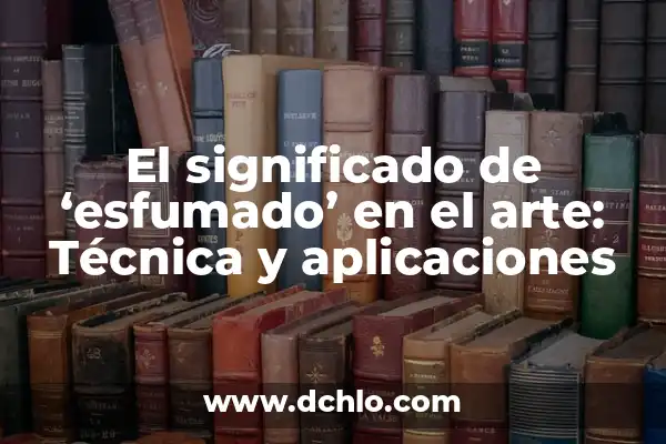 Cómo hacer una ficha técnica de plantas 4 El significado de ‘esfumado’ en el arte: Técnica y aplicaciones