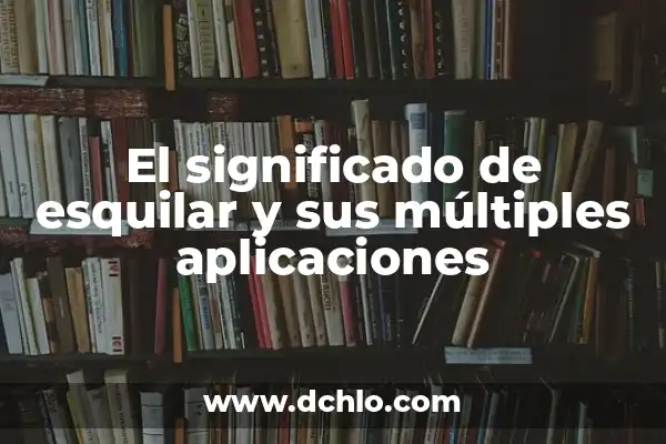 Investigación sobre el significado y aplicaciones de la conciliación 8 El significado de esquilar y sus múltiples aplicaciones