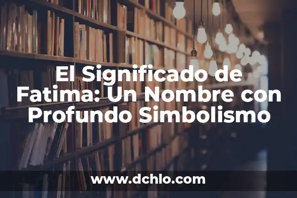 Genesis: El Significado de un Nombre con Profundo Simbolismo 4 El Significado de Fatima: Un Nombre con Profundo Simbolismo