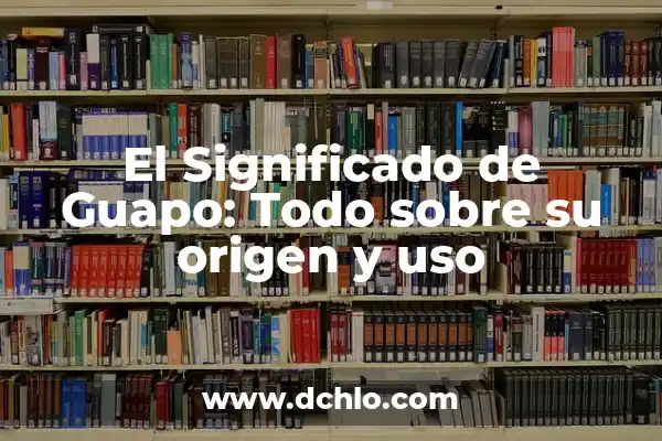 ¿Cuál es el Animal Más Guapo del Mundo? - Una Guía Completa 4 El Significado de Guapo: Todo sobre su origen y uso