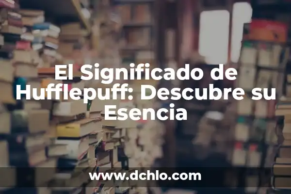 Significado de Songo: Un Viaje al Corazón de la Cultura Peruana 4 El Significado de Hufflepuff: Descubre su Esencia