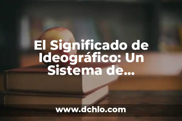 Emojis de WhatsApp: El Lenguaje Visual de la Comunicación Digital 8 El Significado de Ideográfico: Un Sistema de Comunicación Visual
