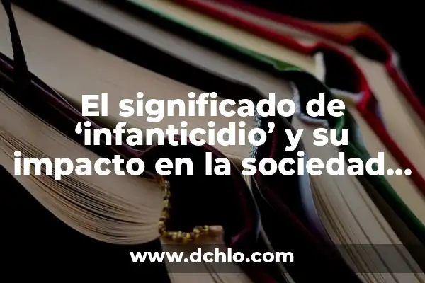 Significado del valor de compasión: Un valor esencial en la sociedad actual 7 El significado de ‘infanticidio’ y su impacto en la sociedad actual