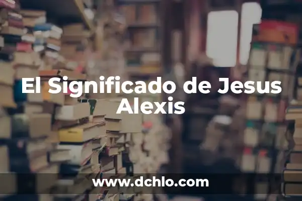 Significado del Nombre Antonio de Jesús 4 El Significado de Jesus Alexis