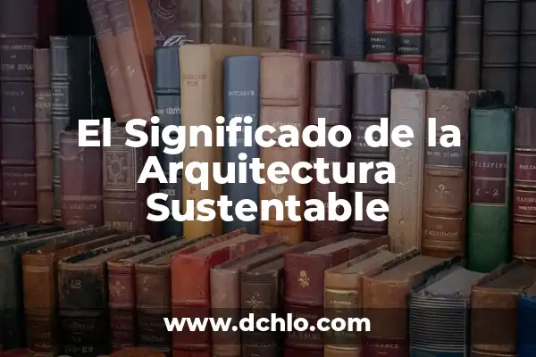 Tecnicismos de Arquitectura y su Significado 4 El Significado de la Arquitectura Sustentable