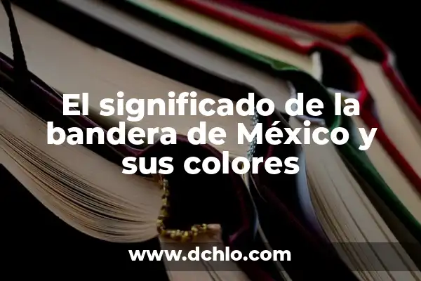 Significado de los colores de una bandera 3 El significado de la bandera de México y sus colores