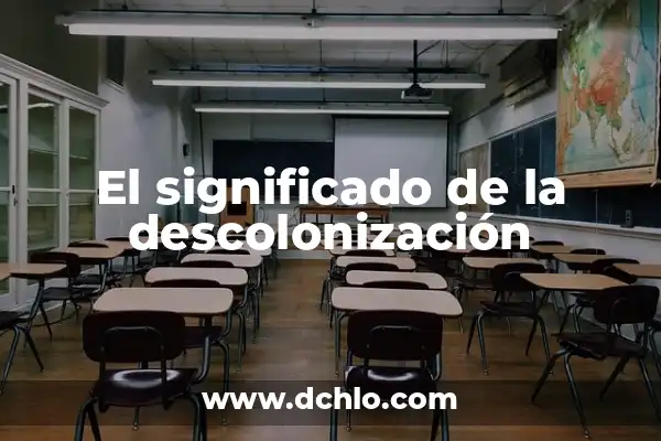 Significado y Elementos de un Mapa de Procesos 5 El significado de la descolonización