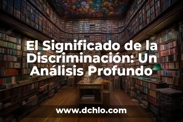 Significado en Español de Logos: Un Concepto Profundo 6 El Significado de la Discriminación: Un Análisis Profundo