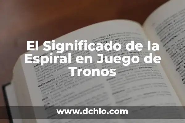 ¿Qué Serie Ver en Amazon Prime? Descubre las Mejores Opciones 8 El Significado de la Espiral en Juego de Tronos