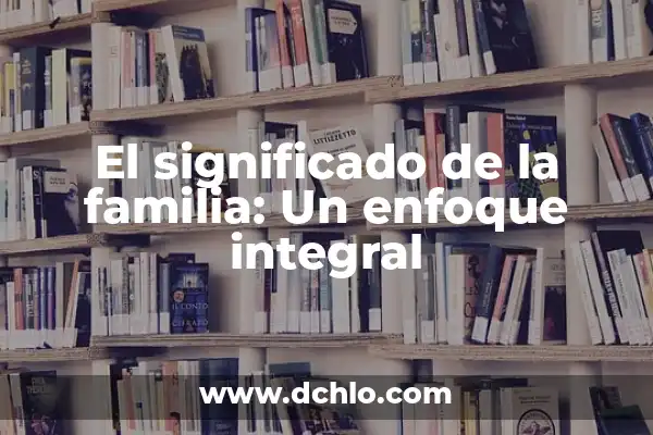 Significado de Ejemplo: Un Enfoque Integral 3 El significado de la familia: Un enfoque integral