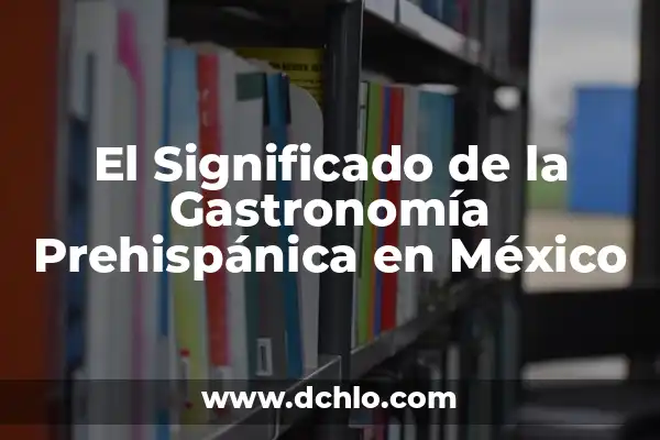 El significado de soup y su relevancia en la gastronomía 5 El Significado de la Gastronomía Prehispánica en México