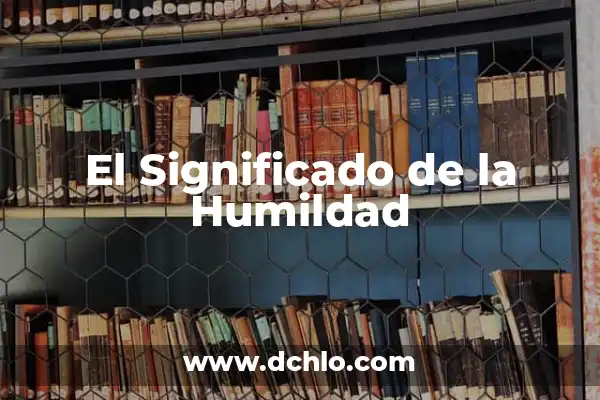 El Significado del Valor de Honor 4 El Significado de la Humildad