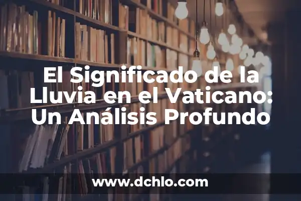 Tatuajes de Paraguas con Lluvia: Un Simbolismo Profundo 5 El Significado de la Lluvia en el Vaticano: Un Análisis Profundo