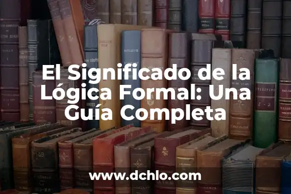 Glosario de Lógica con Significado 3 El Significado de la Lógica Formal: Una Guía Completa