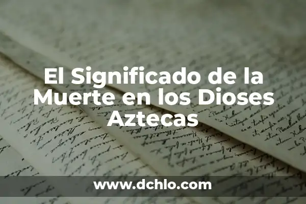Brazaletes Aztecas Tatuados y su Profundo Simbolismo 3 El Significado de la Muerte en los Dioses Aztecas