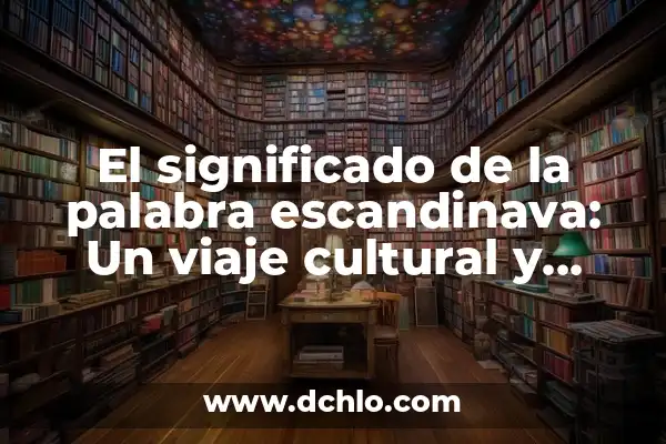 Investigar el Significado de Gallina: Un Viaje Lingüístico y Cultural 5 El significado de la palabra escandinava: Un viaje cultural y lingüístico