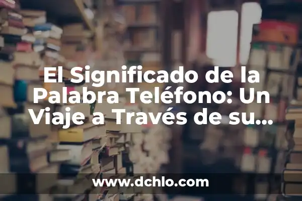 Significado de abril en hebreo 5 El Significado de la Palabra Teléfono: Un Viaje a Través de su Historia