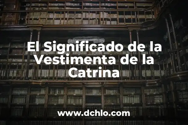 El Concepto de Verificación: Más que una Simple Confirmación 8 El Significado de la Vestimenta de la Catrina